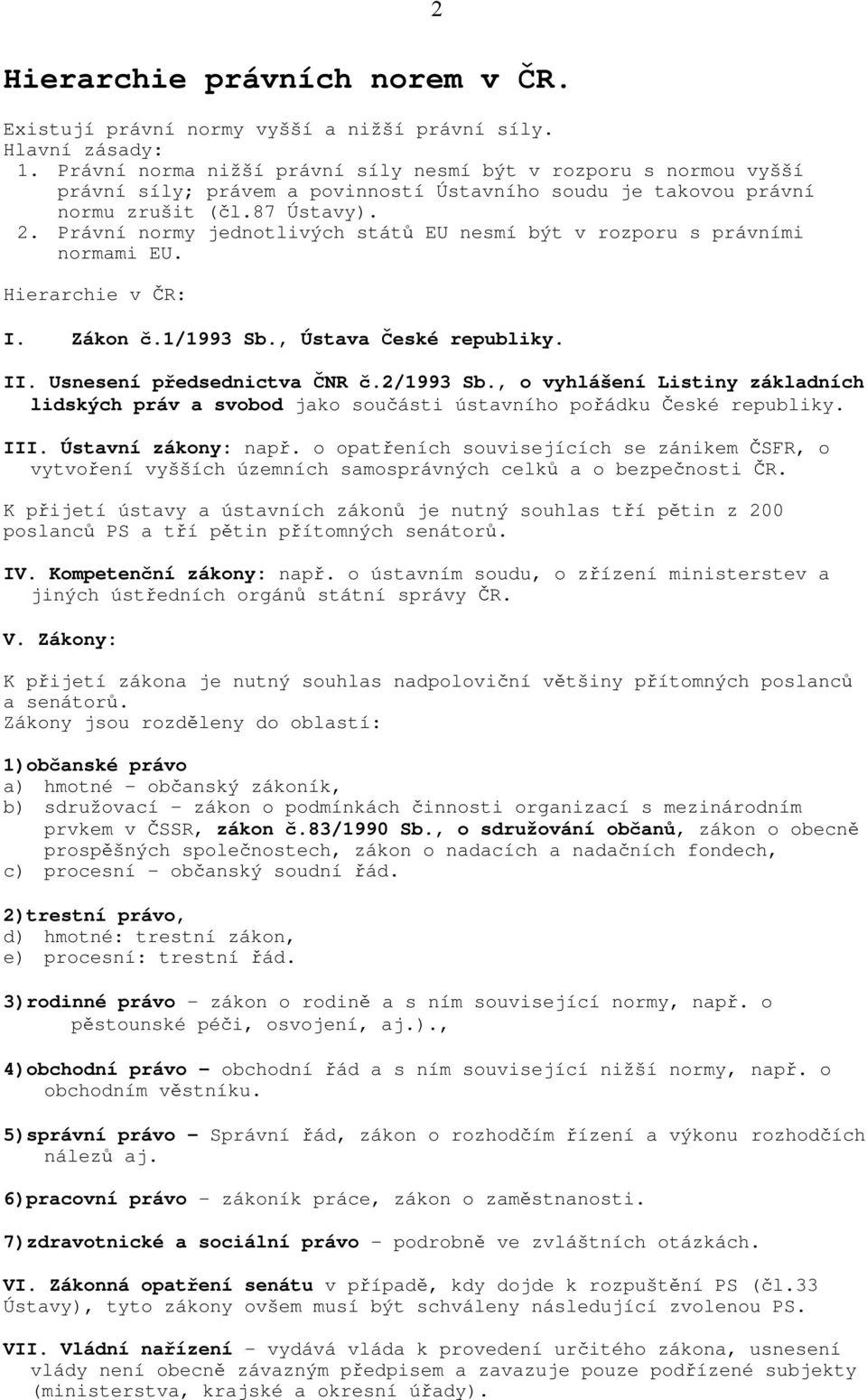 Právní normy jednotlivých států EU nesmí být v rozporu s právními normami EU. Hierarchie v ČR: I. Zákon č.1/1993 Sb., Ústava České republiky. 2 II. Usnesení předsednictva ČNR č.2/1993 Sb.