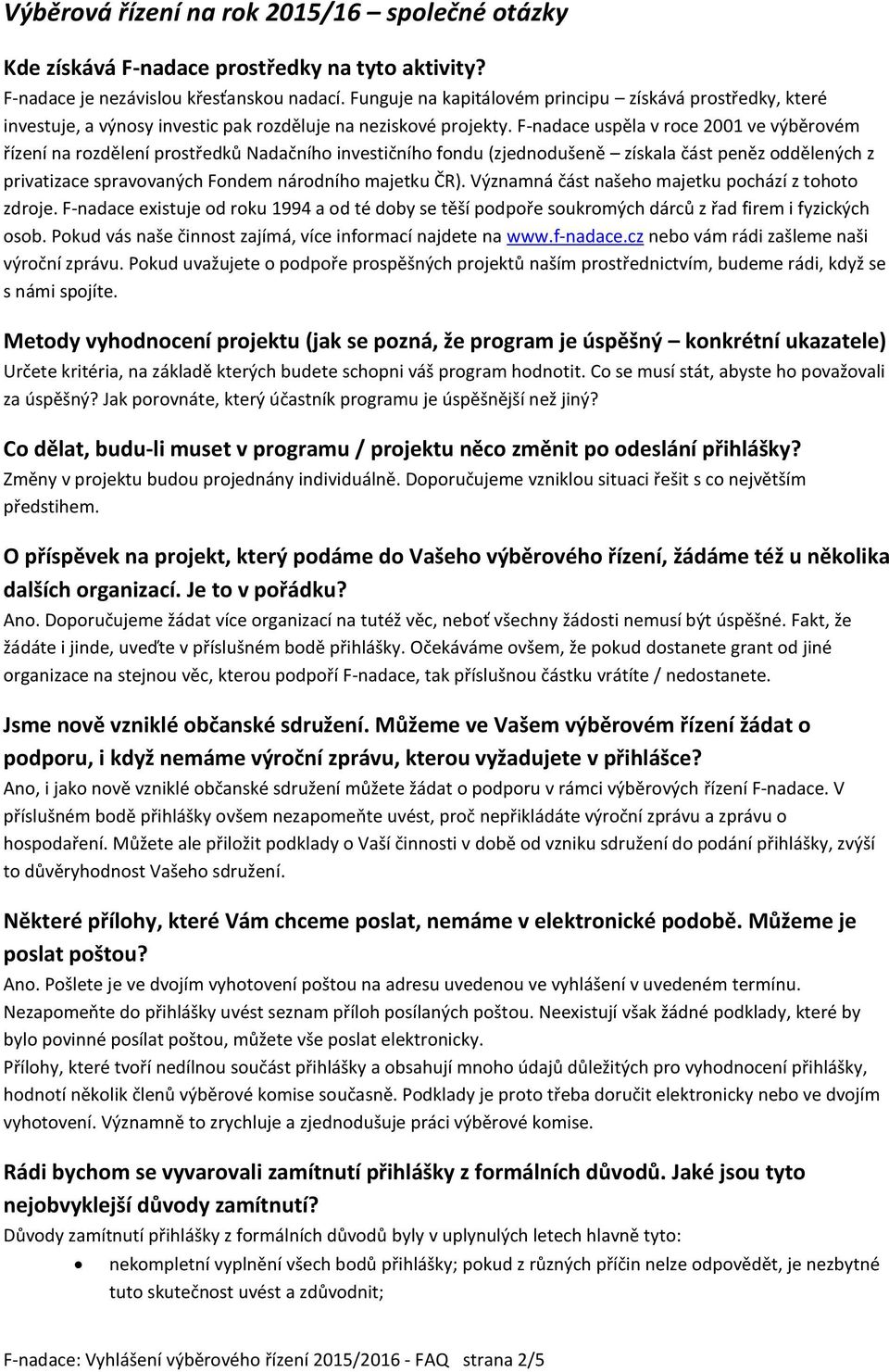 F-nadace uspěla v roce 2001 ve výběrovém řízení na rozdělení prostředků Nadačního investičního fondu (zjednodušeně získala část peněz oddělených z privatizace spravovaných Fondem národního majetku