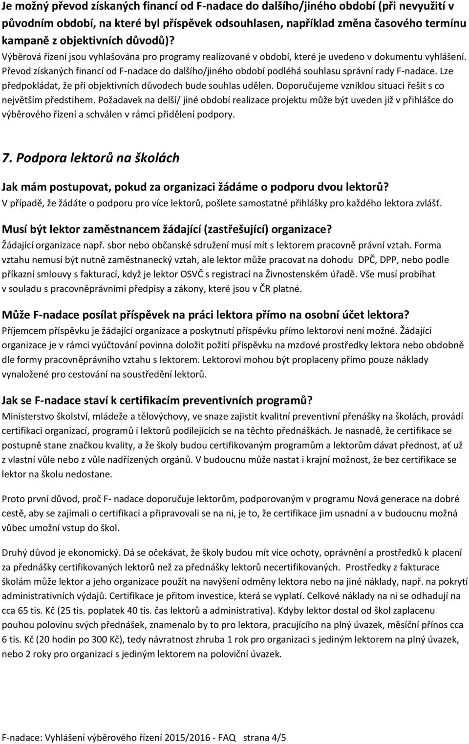 Převod získaných financí od F-nadace do dalšího/jiného období podléhá souhlasu správní rady F-nadace. Lze předpokládat, že při objektivních důvodech bude souhlas udělen.