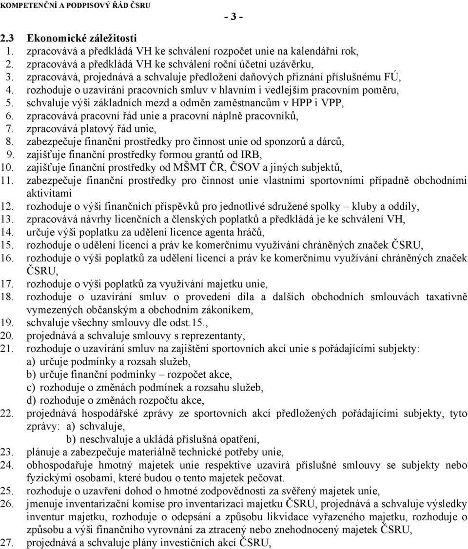 schvaluje výši základních mezd a odměn zaměstnancům v HPP i VPP, 6. zpracovává pracovní řád unie a pracovní náplně pracovníků, 7. zpracovává platový řád unie, 8.