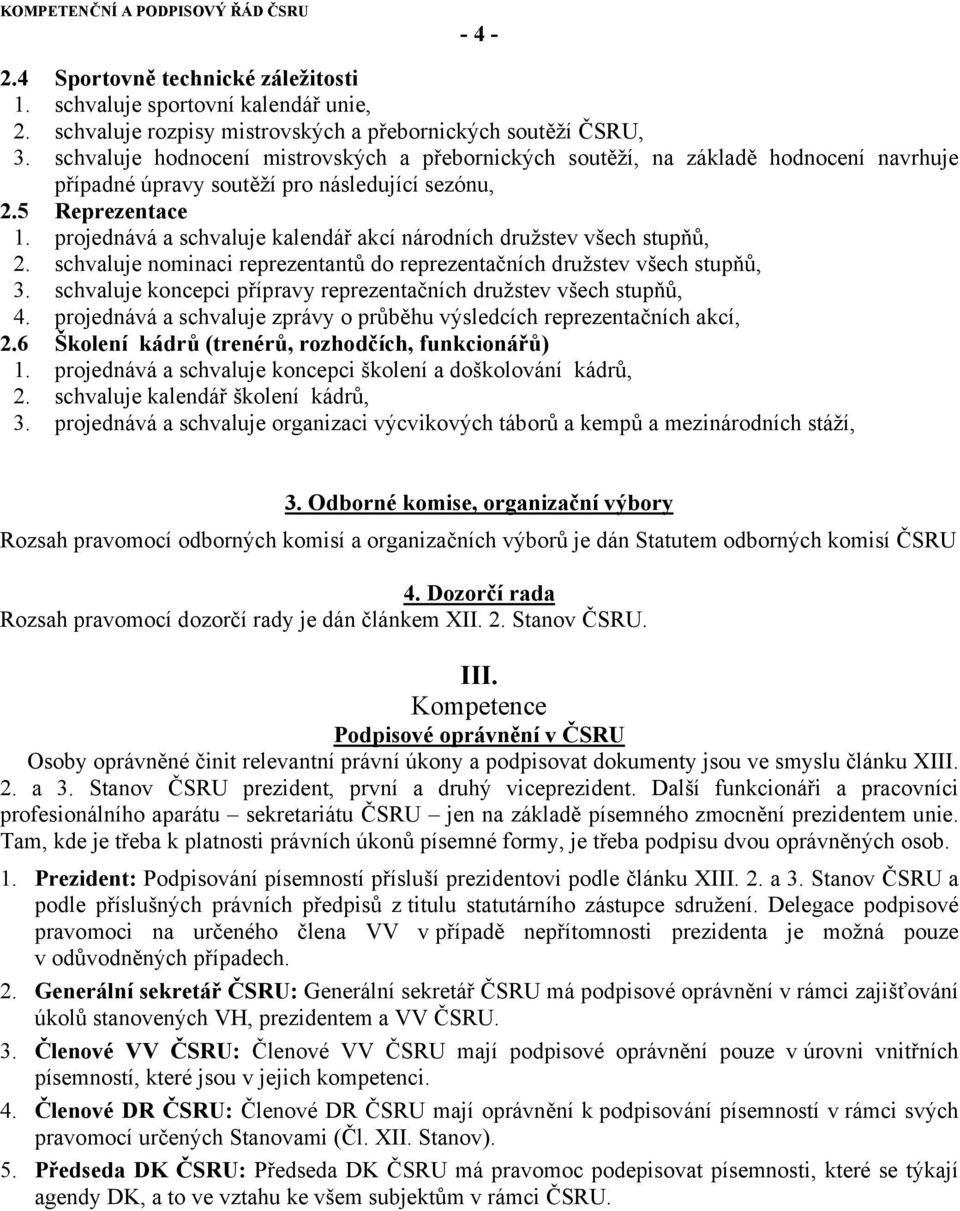 projednává a schvaluje kalendář akcí národních družstev všech stupňů, 2. schvaluje nominaci reprezentantů do reprezentačních družstev všech stupňů, 3.