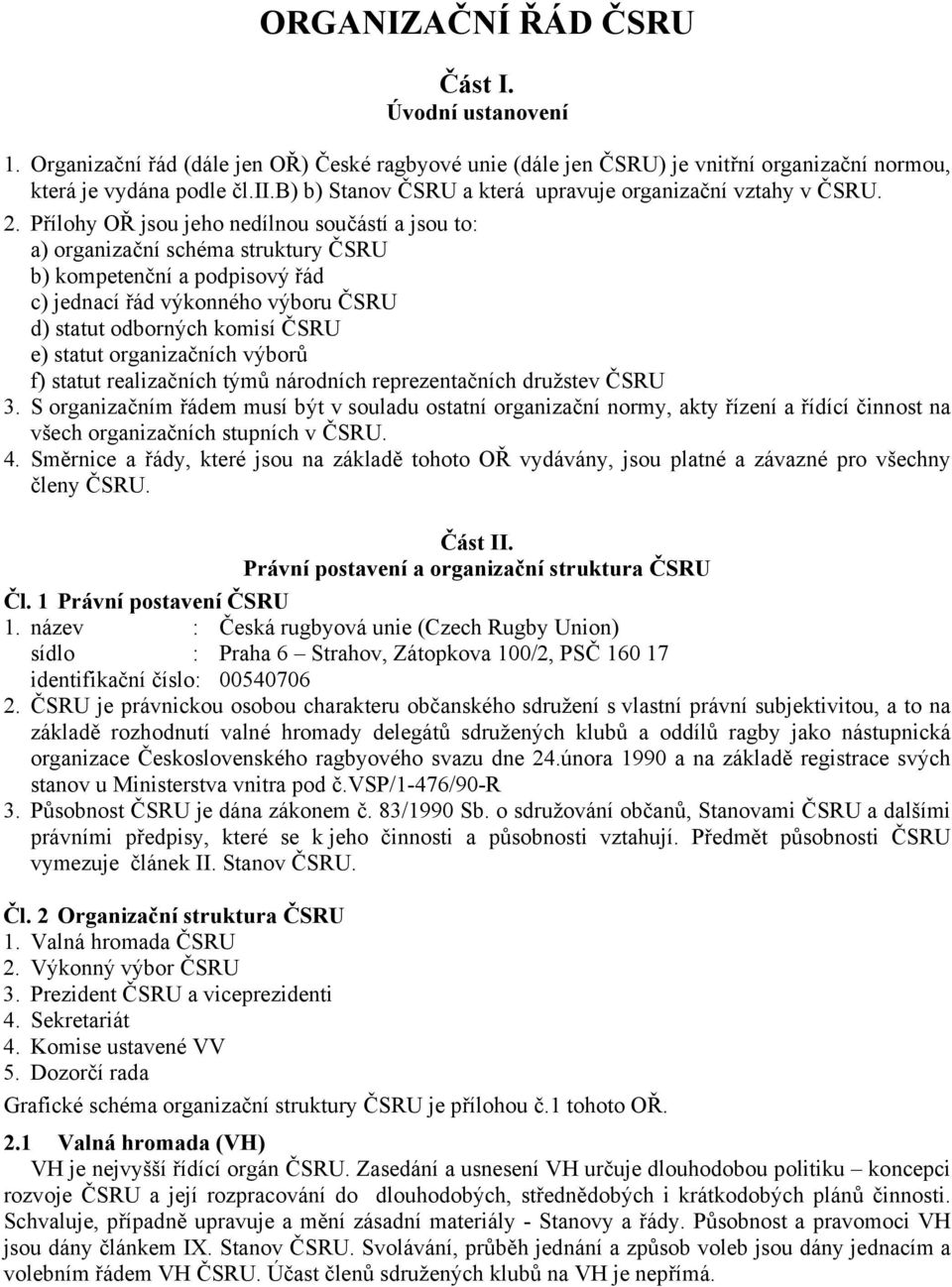 Přílohy OŘ jsou jeho nedílnou součástí a jsou to: a) organizační schéma struktury ČSRU b) kompetenční a podpisový řád c) jednací řád výkonného výboru ČSRU d) statut odborných komisí ČSRU e) statut