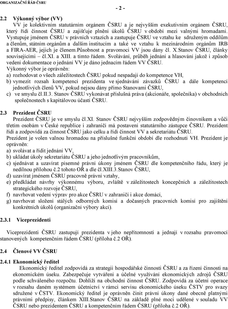 Vystupuje jménem ČSRU v právních vztazích a zastupuje ČSRU ve vztahu ke sdruženým oddílům a členům, státním orgánům a dalším institucím a také ve vztahu k mezinárodním orgánům IRB a FIRA-AER, jejich