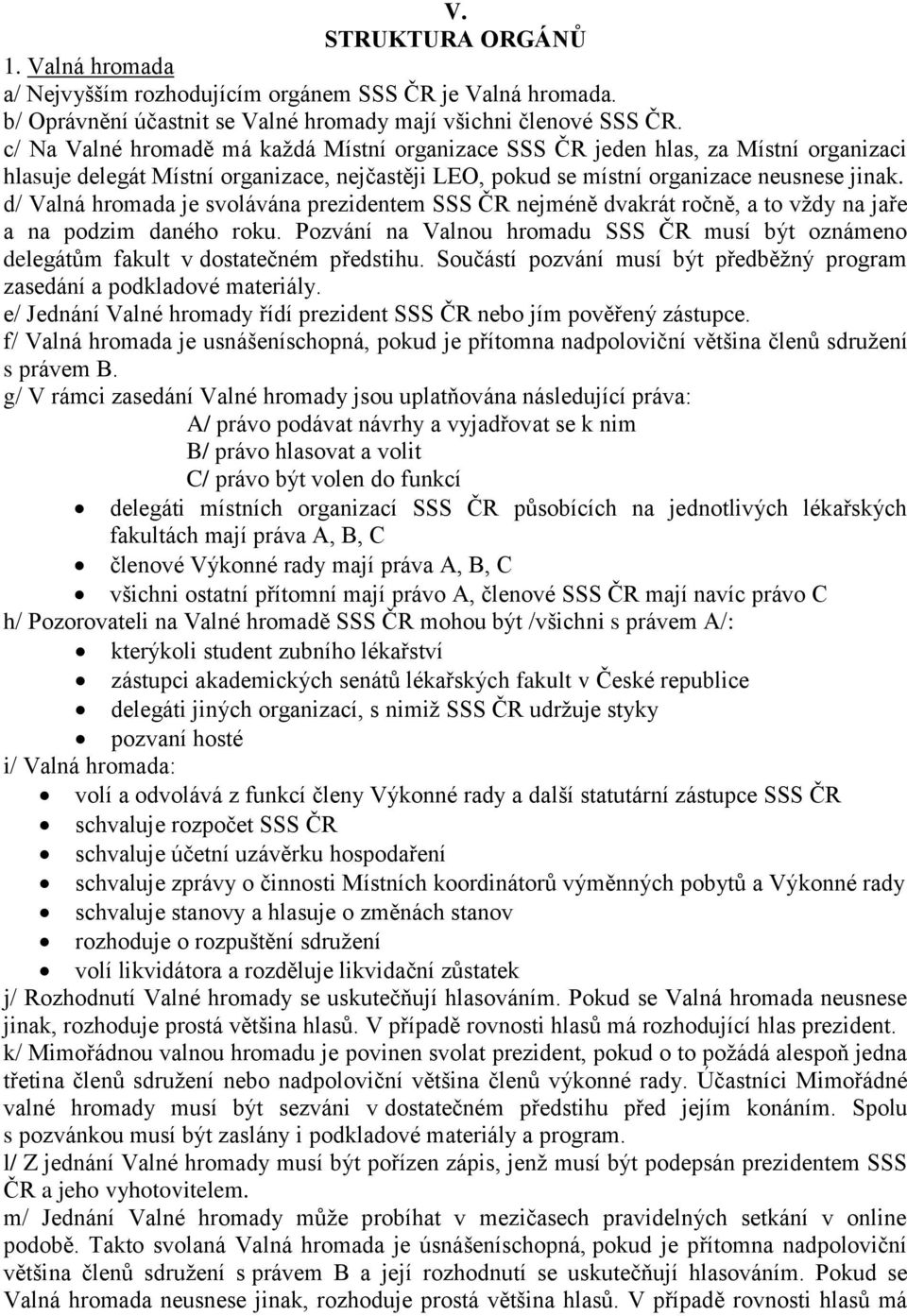 d/ Valná hromada je svolávána prezidentem SSS ČR nejméně dvakrát ročně, a to vždy na jaře a na podzim daného roku.