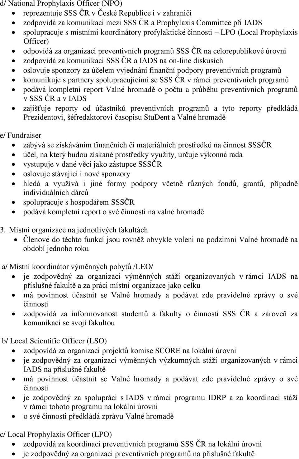 oslovuje sponzory za účelem vyjednání finanční podpory preventivních programů komunikuje s partnery spolupracujícími se SSS ČR v rámci preventivních programů podává kompletní report Valné hromadě o