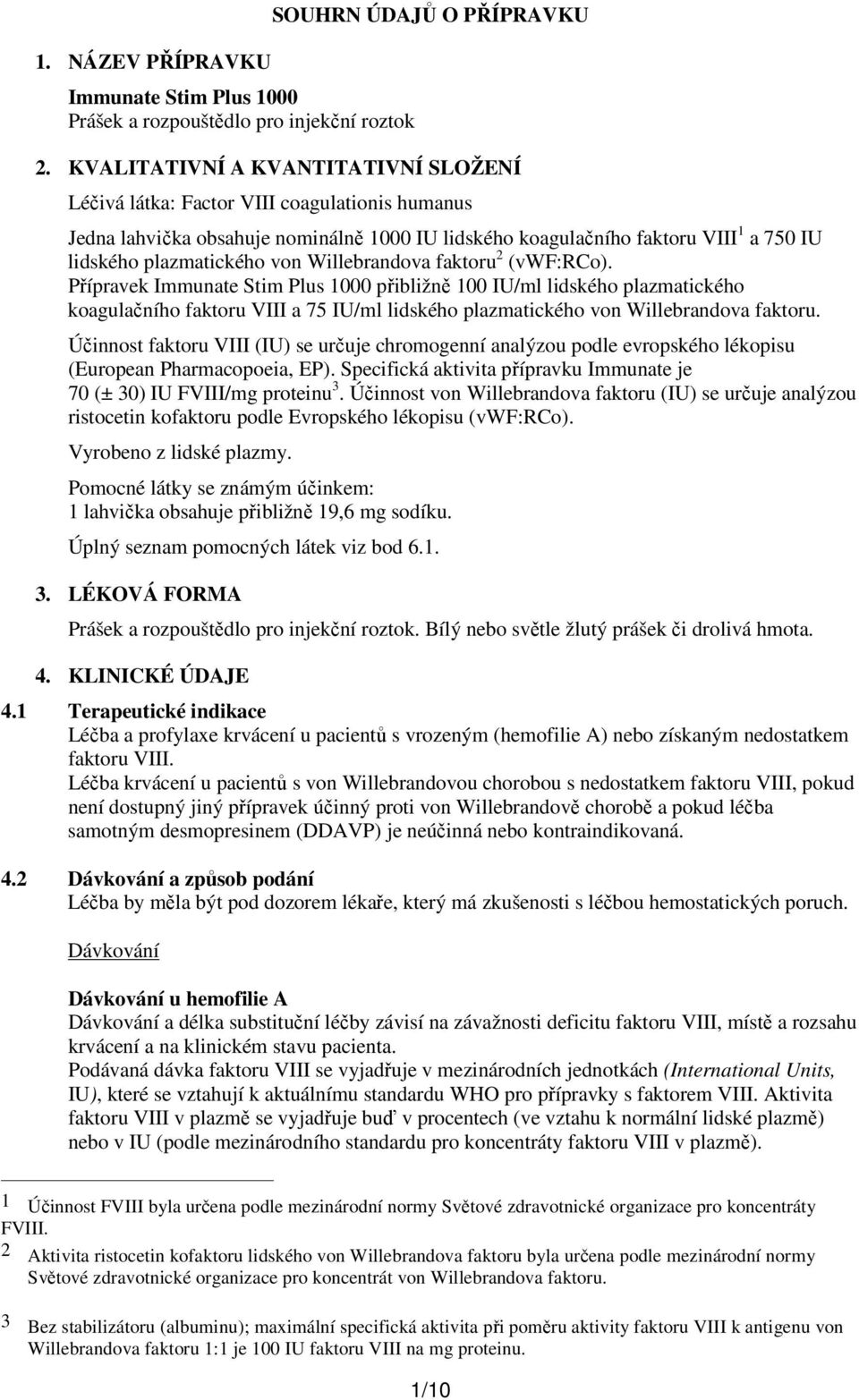 Willebrandova faktoru 2 (vwf:rco). Přípravek Immunate Stim Plus 1000 přibližně 100 IU/ml lidského plazmatického koagulačního faktoru VIII a 75 IU/ml lidského plazmatického von Willebrandova faktoru.