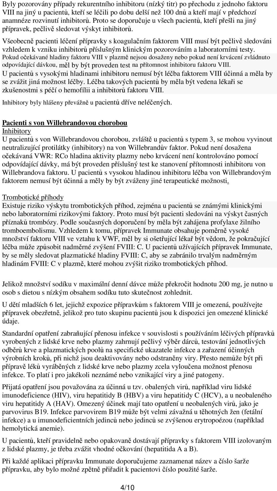 Všeobecně pacienti léčení přípravky s koagulačním faktorem VIII musí být pečlivě sledováni vzhledem k vzniku inhibitorů příslušným klinickým pozorováním a laboratorními testy.