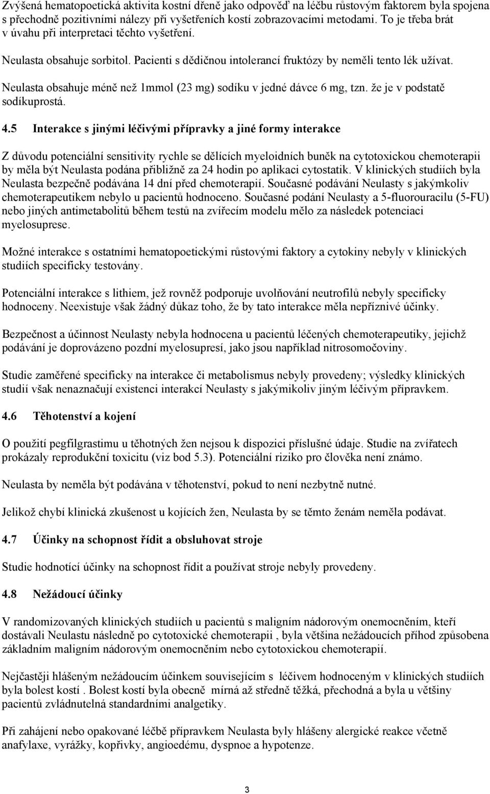 Neulasta obsahuje méně než 1mmol (23 mg) sodíku v jedné dávce 6 mg, tzn. že je v podstatě sodíkuprostá. 4.