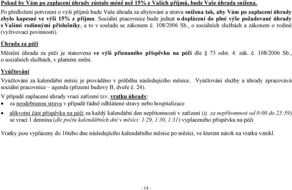 Sociální pracovnice bude jednat o doplácení do plné výše požadované úhrady s Vašimi rodinnými příslušníky, a to v souladu se zákonem č. 108/2006 Sb.