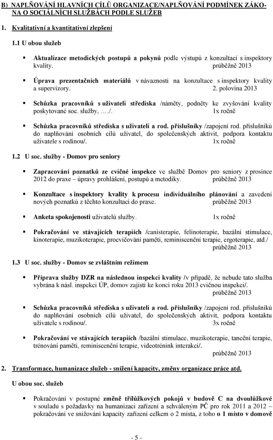 2. polovina 2013 Schůzka pracovníků s uživateli střediska /náměty, podněty ke zvyšování kvality poskytované soc. služby,./. 1x ročně Schůzka pracovníků střediska s uživateli a rod.