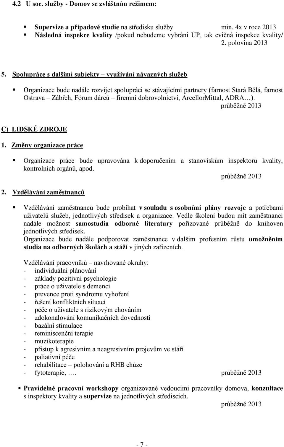 Spolupráce s dalšími subjekty využívání návazných služeb Organizace bude nadále rozvíjet spolupráci se stávajícími partnery (farnost Stará Bělá, farnost Ostrava Zábřeh, Fórum dárců firemní