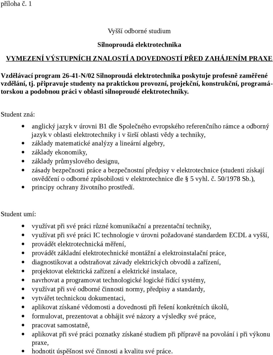 zaměřené vzdělání, tj. připravuje studenty na praktickou provozní, projekční, konstrukční, programátorskou a podobnou práci v oblasti silnoproudé elektrotechniky.