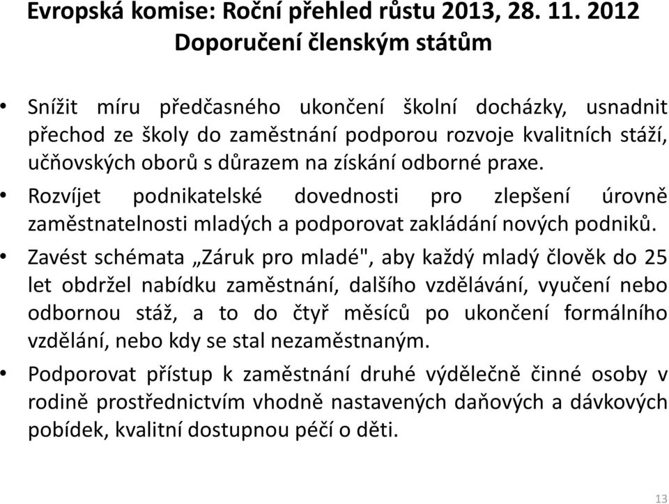 získání odborné praxe. Rozvíjet podnikatelské dovednosti pro zlepšení úrovně zaměstnatelnosti mladých a podporovat zakládání nových podniků.