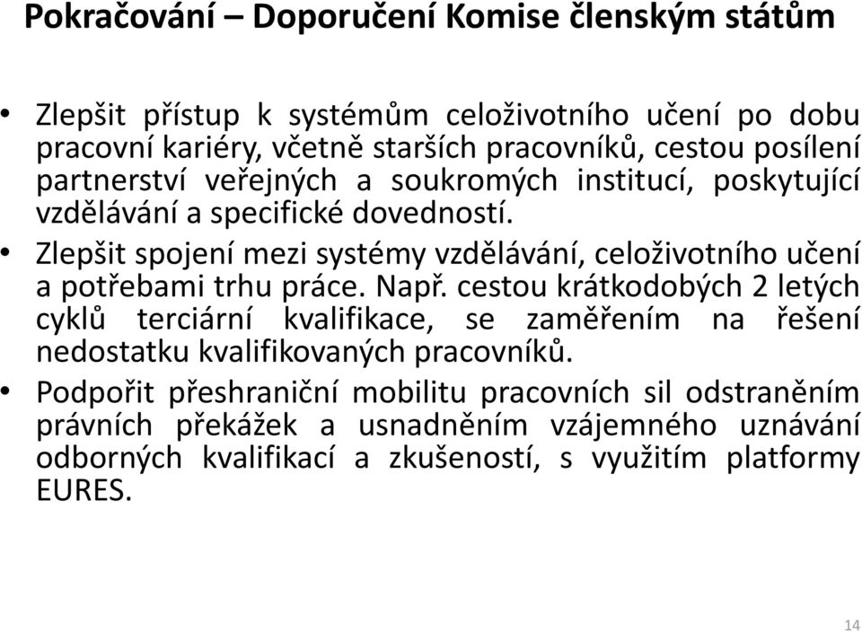 Zlepšit spojení mezi systémy vzdělávání, celoživotního učení a potřebami trhu práce. Např.