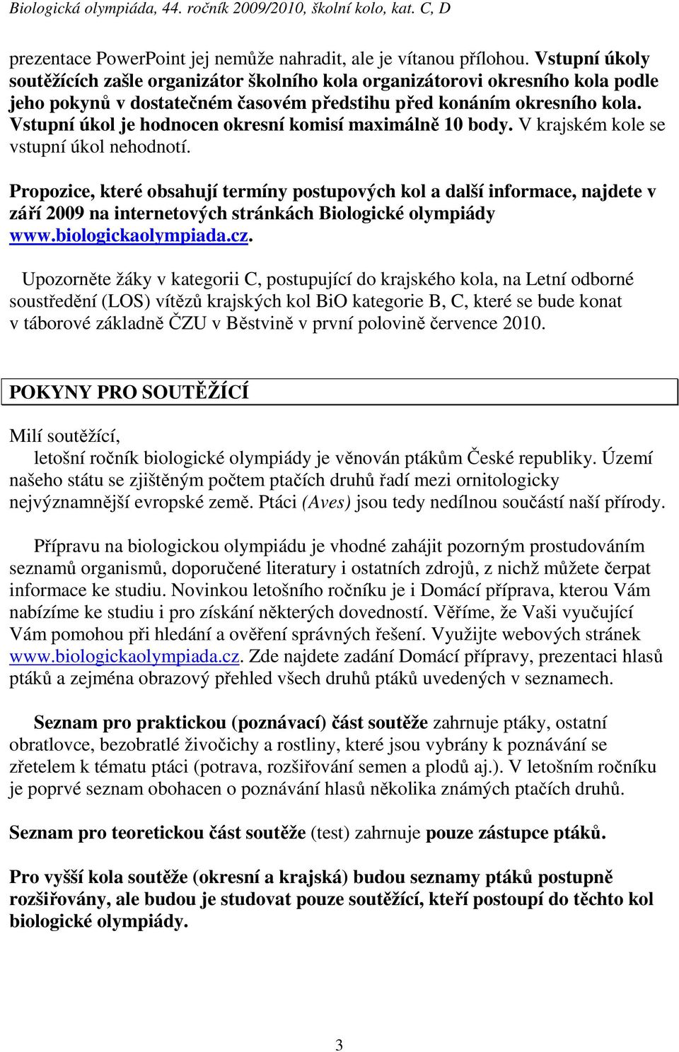 Vstupní úkol je hodnocen okresní komisí maximálně 10 body. V krajském kole se vstupní úkol nehodnotí.