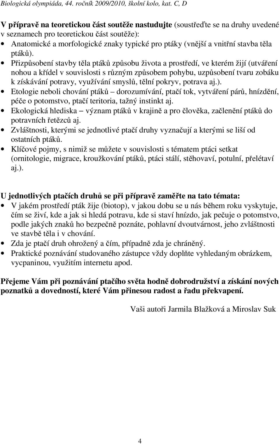 Přizpůsobení stavby těla ptáků způsobu života a prostředí, ve kterém žijí (utváření nohou a křídel v souvislosti s různým způsobem pohybu, uzpůsobení tvaru zobáku k získávání potravy, využívání