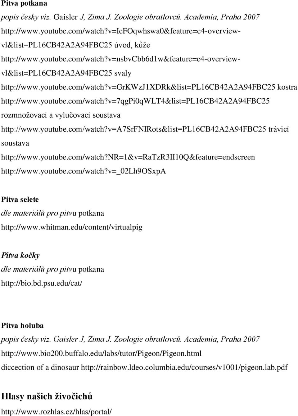youtube.com/watch?v=7qgpi0qwlt4&list=pl16cb42a2a94fbc25 rozmnožovací a vylučovací soustava http://www.youtube.com/watch?v=a7srfnirots&list=pl16cb42a2a94fbc25 trávicí soustava http://www.youtube.com/watch?nr=1&v=ratzr3ii10q&feature=endscreen http://www.