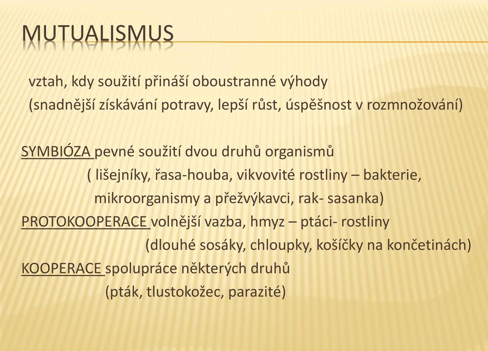 rostliny bakterie, mikroorganismy a přežvýkavci, rak- sasanka) PROTOKOOPERACE volnější vazba, hmyz ptáci-