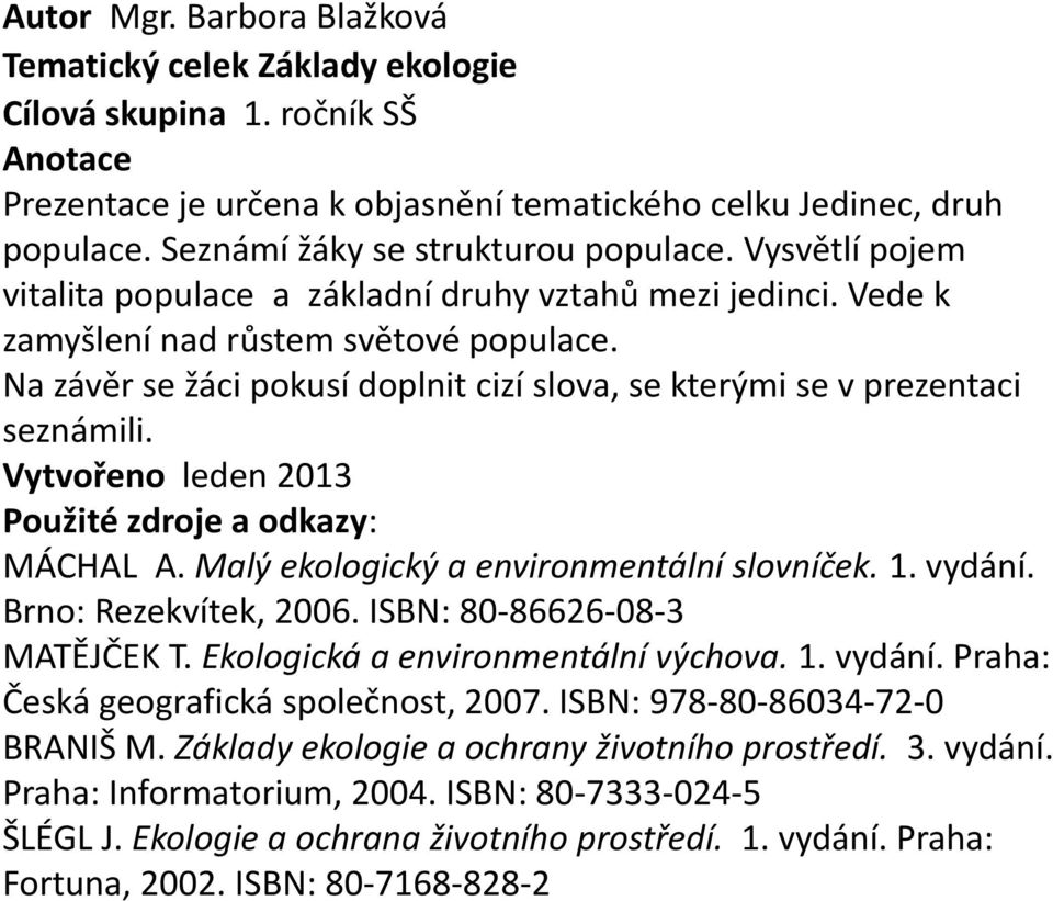 Na závěr se žáci pokusí doplnit cizí slova, se kterými se v prezentaci seznámili. Vytvořeno leden 2013 Použité zdroje a odkazy: MÁCHAL A. Malý ekologický a environmentální slovníček. 1. vydání.