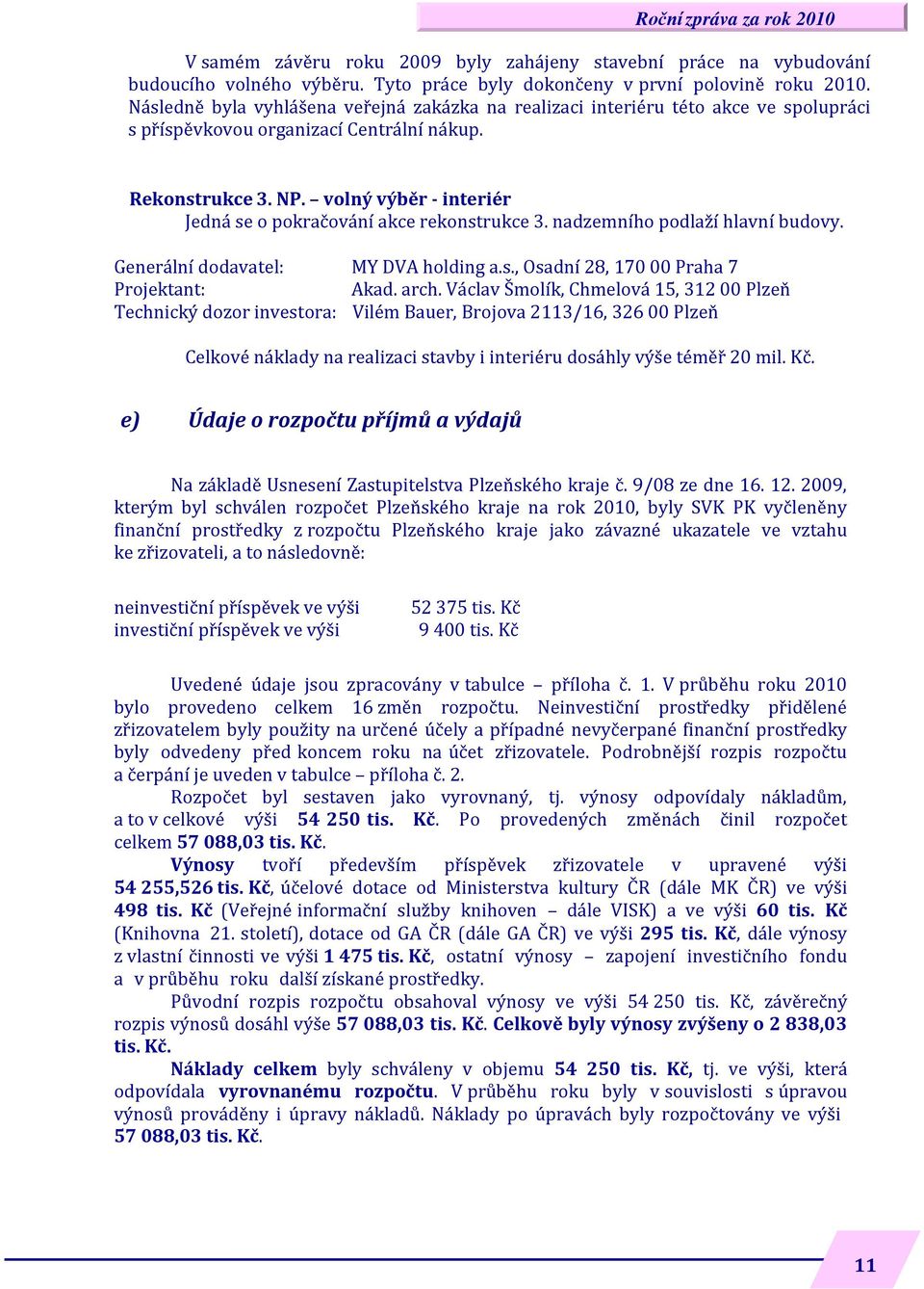 volný výběr - interiér Jedná se o pokračování akce rekonstrukce 3. nadzemního podlaží hlavní budovy. Generální dodavatel: MY DVA holding a.s., Osadní 28, 170 00 Praha 7 Projektant: Akad. arch.