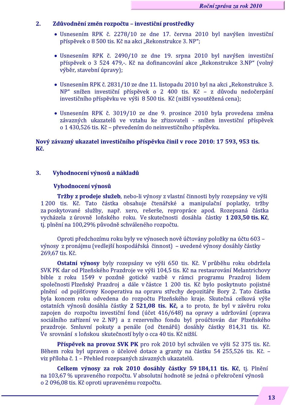 listopadu 2010 byl na akci Rekonstrukce 3. NP snížen investiční příspěvek o 2 400 tis. Kč z důvodu nedočerpání investičního příspěvku ve výši 8 500 tis. Kč (nižší vysoutěžená cena); Usnesením RPK č.