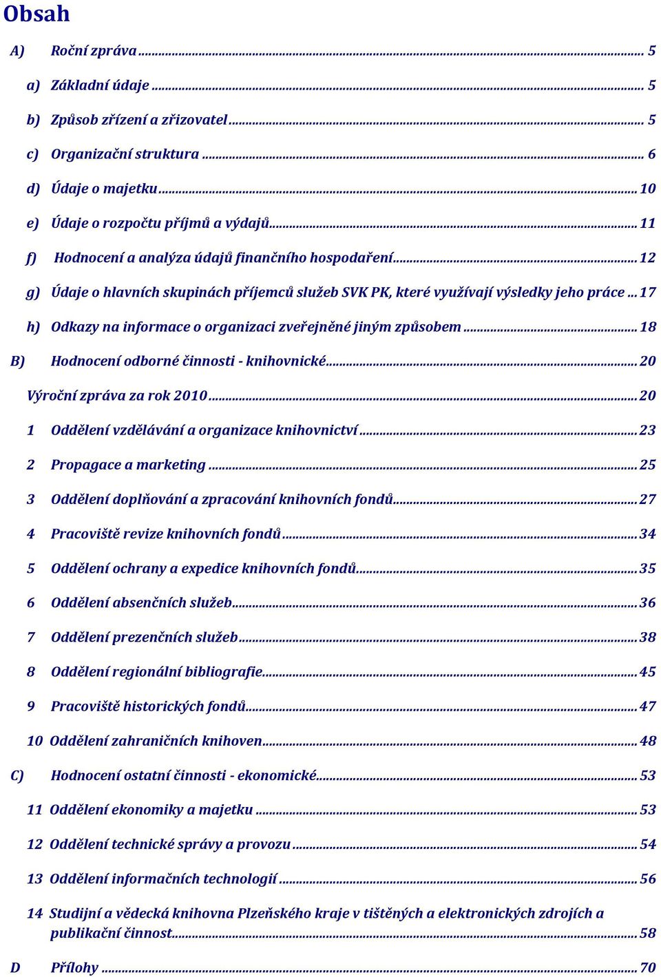 .. 17 h) Odkazy na informace o organizaci zveřejněné jiným způsobem... 18 B) Hodnocení odborné činnosti - knihovnické... 20 Výroční zpráva za rok 2010.