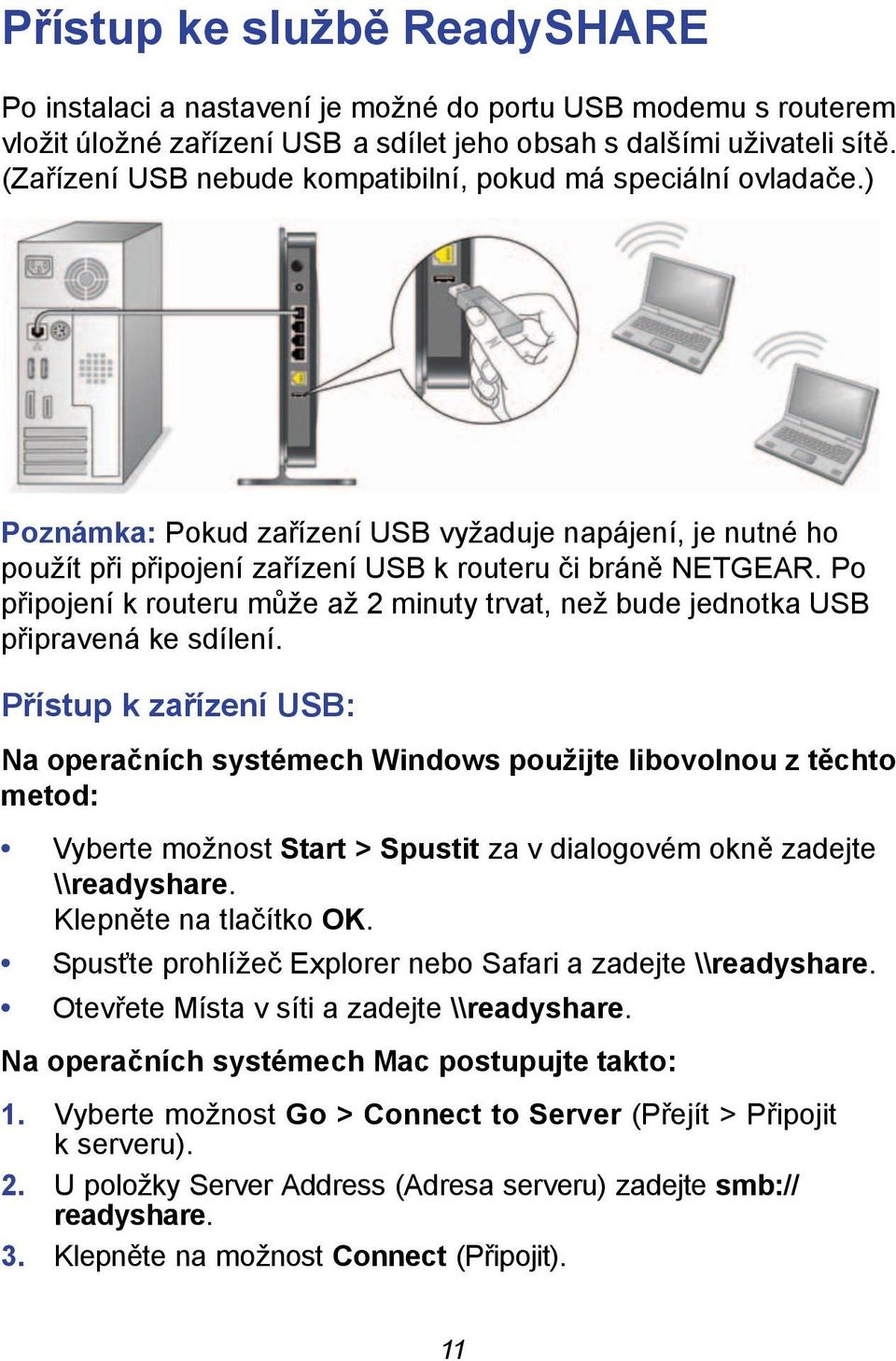 Po připojení k routeru může až 2 minuty trvat, než bude jednotka USB připravená ke sdílení.