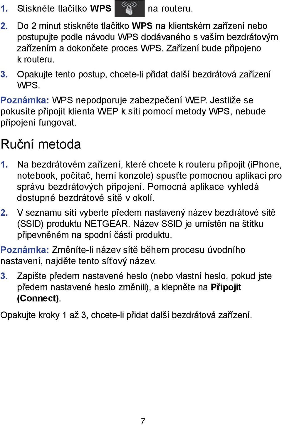 Jestliže se pokusíte připojit klienta WEP k síti pomocí metody WPS, nebude připojení fungovat. Ruční metoda 1.