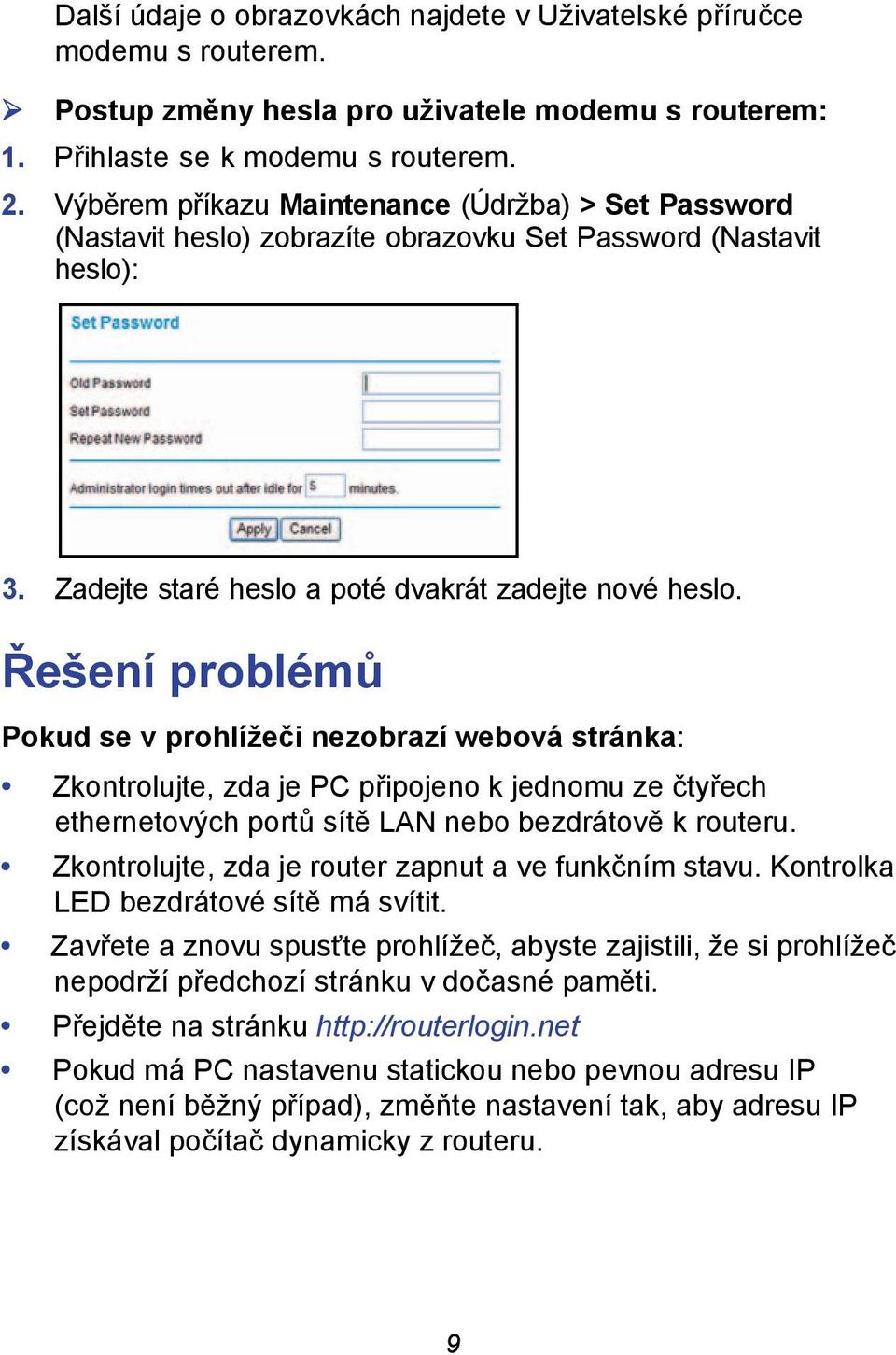 Řešení problémů Pokud se v prohlížeči nezobrazí webová stránka: Zkontrolujte, zda je PC připojeno k jednomu ze čtyřech ethernetových portů sítě LAN nebo bezdrátově k routeru.