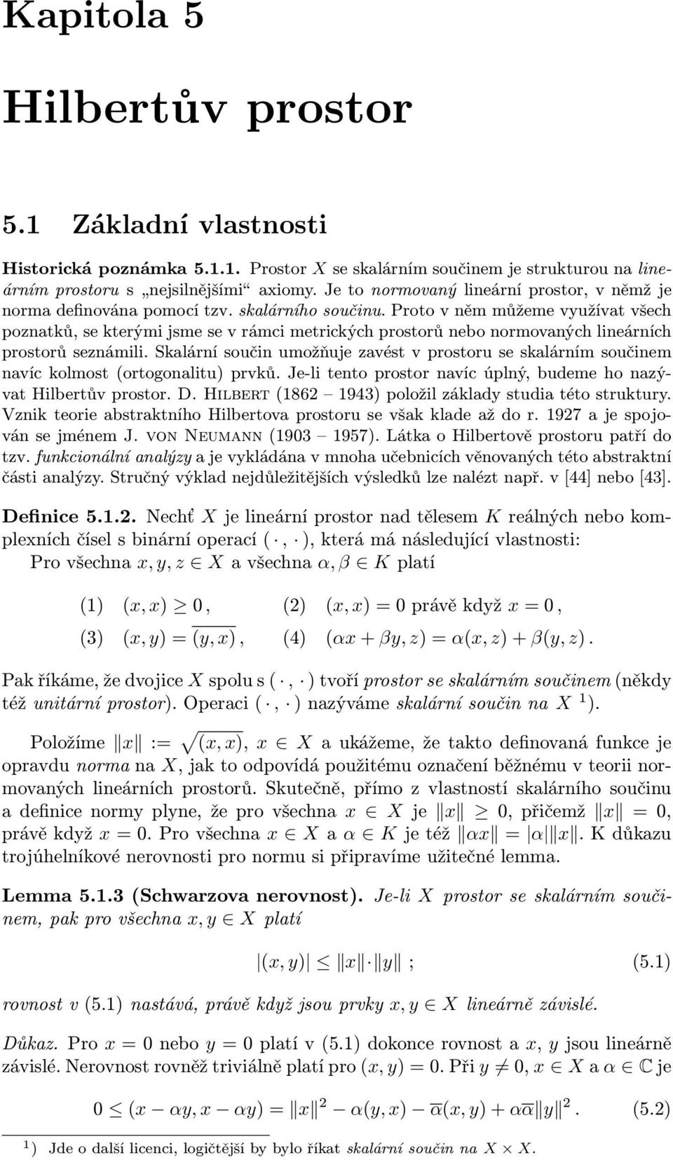 Proto v něm můžeme využívt všech pozntků, se kterými jsme se v rámci metrických prostorů nebo normovných lineárních prostorů seznámili.