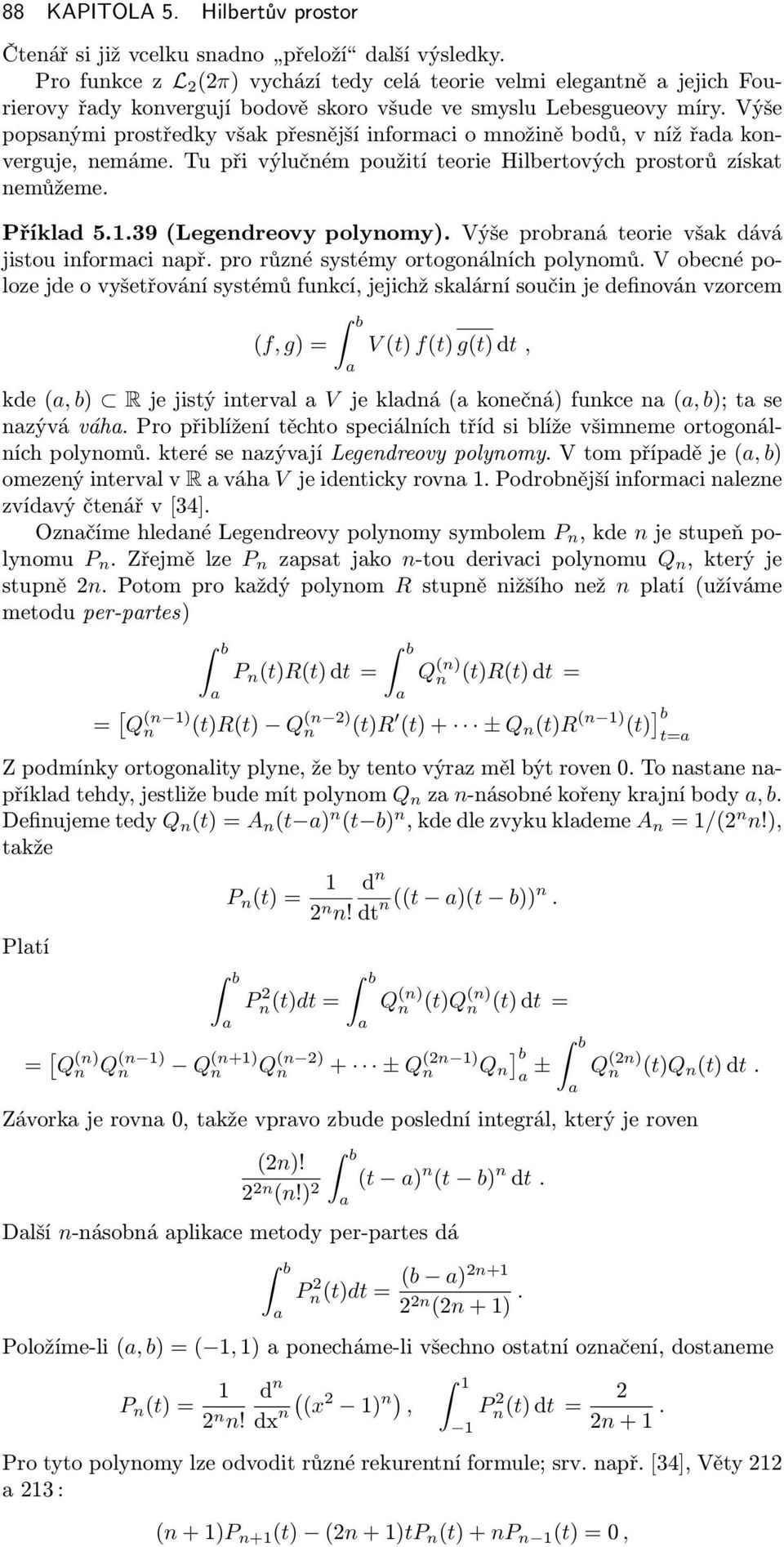 Výše popsnými prostředky všk přesnější informci o množině bodů, v níž řd konverguje, nemáme. Tu při výlučném použití teorie Hilbertových prostorů získt nemůžeme. Příkld 5.1.39(Legendreovy polynomy).