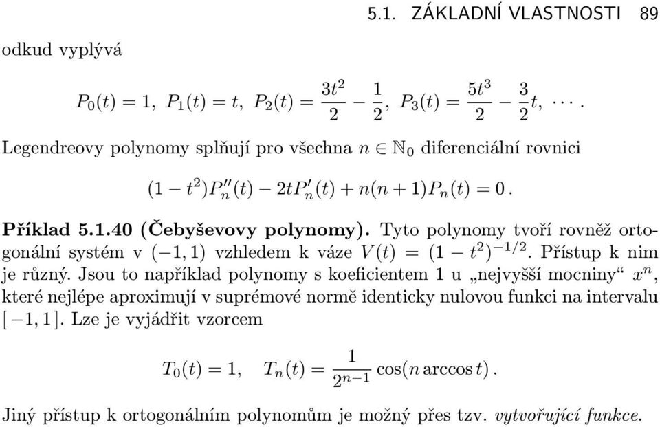 Tyto polynomy tvoří rovněž ortogonálnísystémv( 1,1)vzhledemkváze V(t)=(1 t 2 ) 1/2.Přístupknim jerůzný.