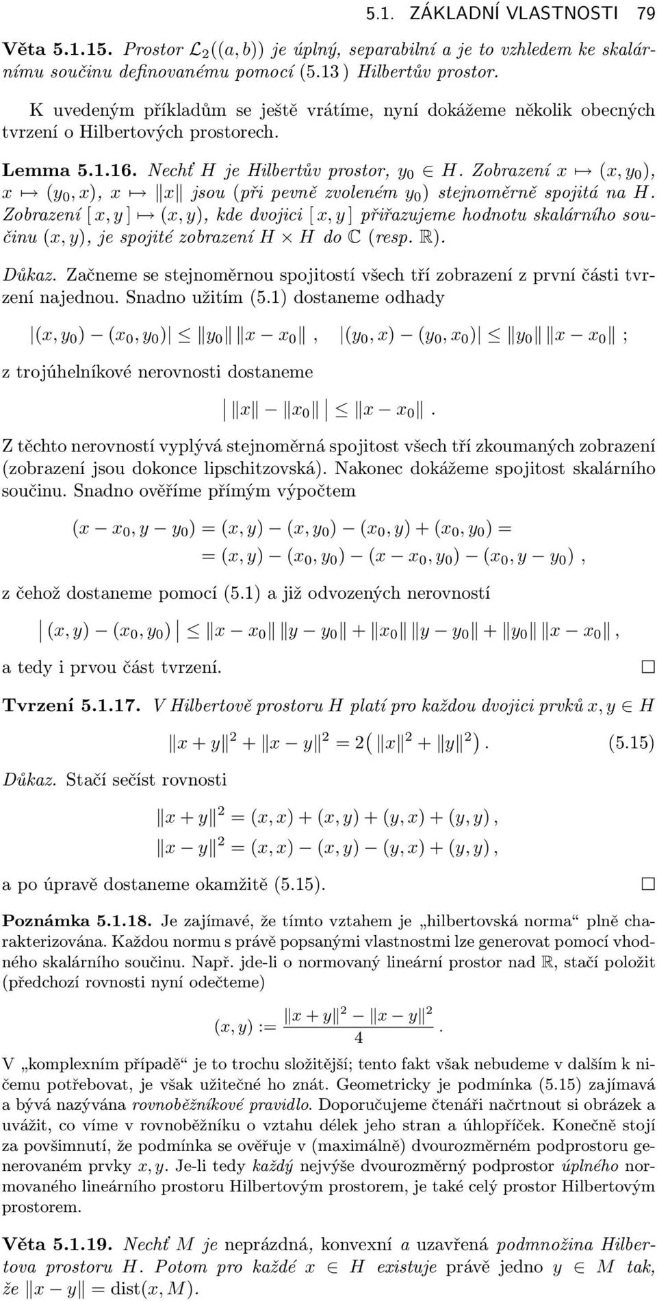 Zobrzení x (x,y 0 ), x (y 0,x), x x jsou(připevnězvoleném y 0 )stejnoměrněspojitán H. Zobrzení[x,y] (x,y),kdedvojici[x,y]přiřzujemehodnotusklárníhosoučinu(x,y),jespojitézobrzení H Hdo C(resp. R).