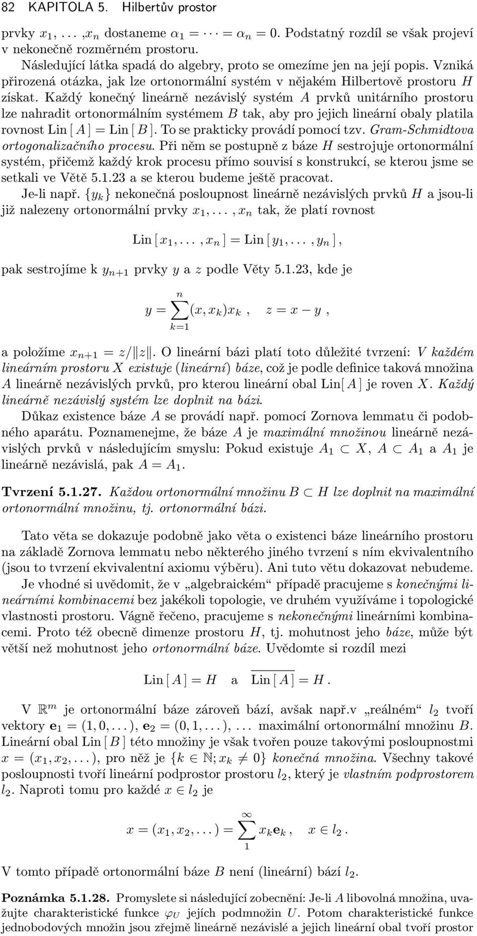 Kždý konečný lineárně nezávislý systém A prvků unitárního prostoru lze nhrdit ortonormálním systémem B tk, by pro jejich lineární obly pltil rovnostlin[a]=lin[b].toseprktickyprovádípomocítzv.