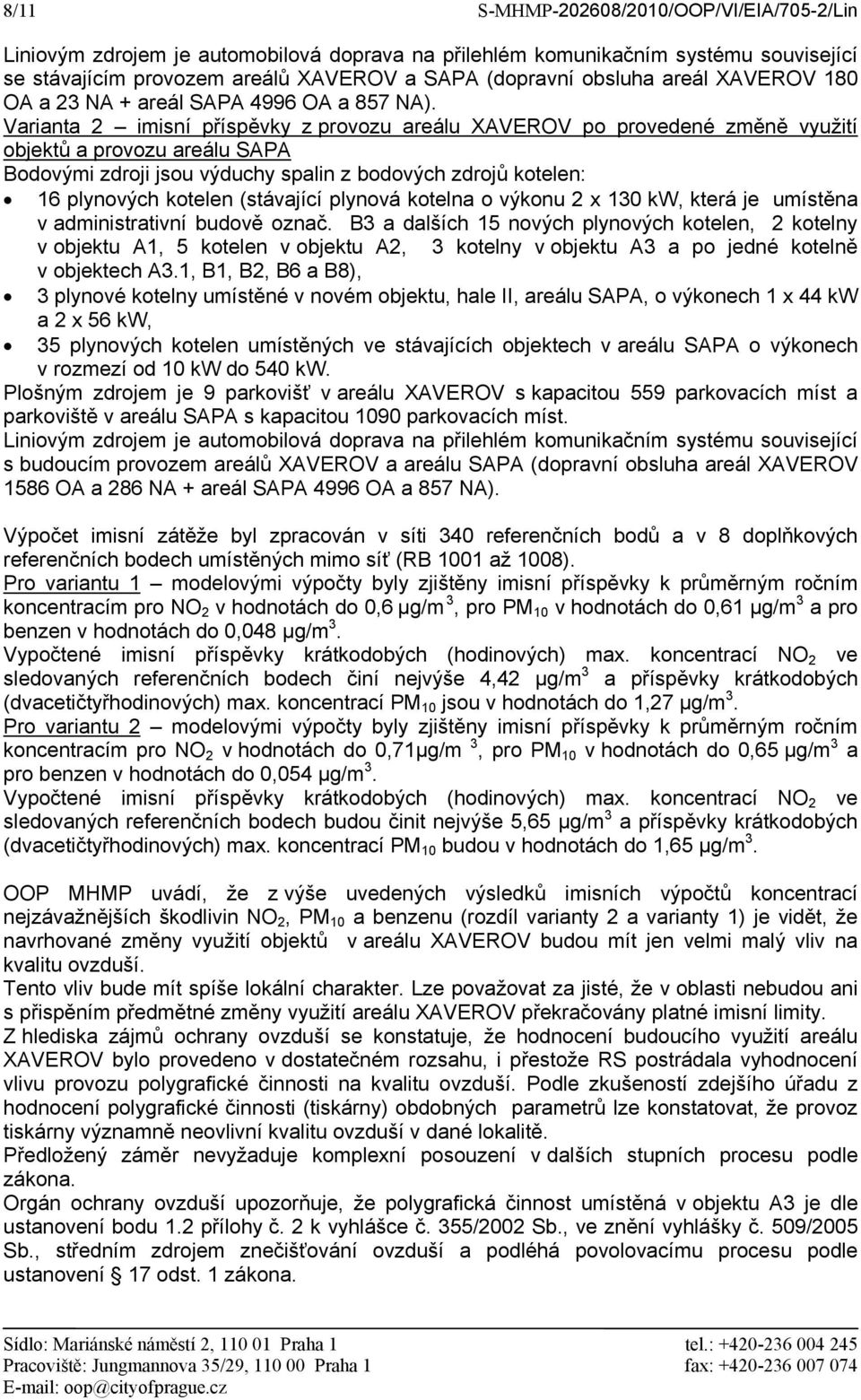 Varianta 2 imisní příspěvky z provozu areálu XAVEROV po provedené změně využití objektů a provozu areálu SAPA Bodovými zdroji jsou výduchy spalin z bodových zdrojů kotelen: 16 plynových kotelen