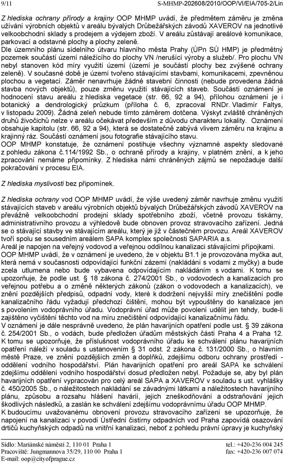 Dle územního plánu sídelního útvaru hlavního města Prahy (ÚPn SÚ HMP) je předmětný pozemek součástí území náležícího do plochy VN /nerušící výroby a služeb/.