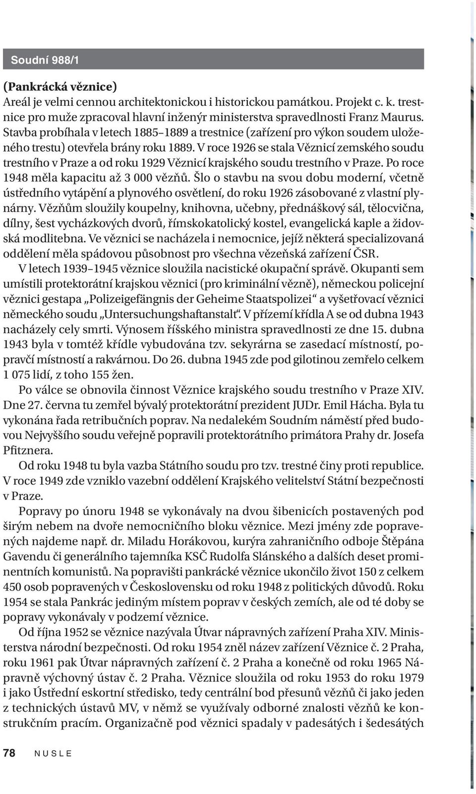 V roce 1926 se stala Věznicí zemského soudu trestního v Praze a od roku 1929 Věznicí krajského soudu trestního v Praze. Po roce 1948 měla kapacitu až 3 000 vězňů.