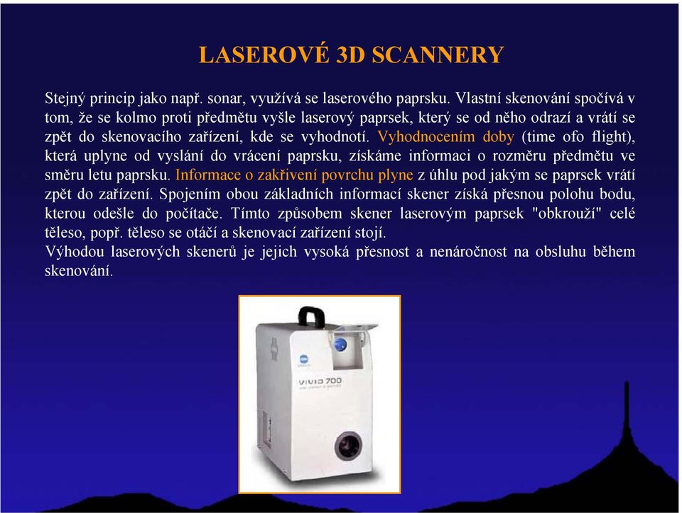 Vyhodnocením doby (time ofo flight), která uplyne od vyslání do vrácení paprsku, získáme informaci o rozměru předmětu ve směru letu paprsku.