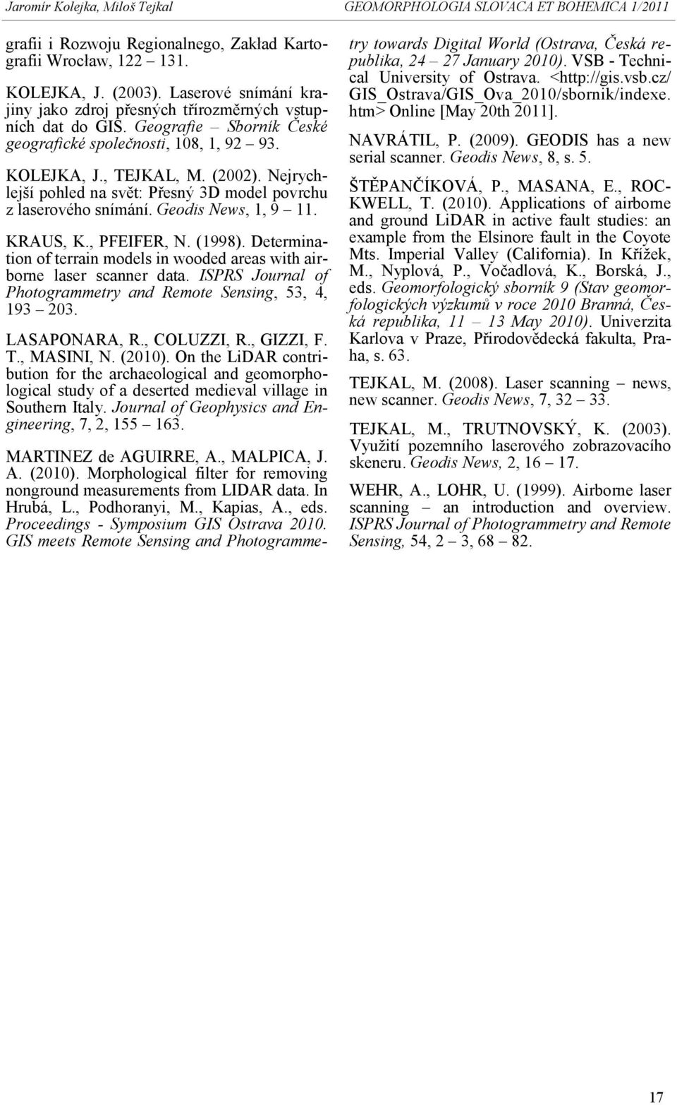 KRAUS, K., PFEIFER, N. (1998). Determination of terrain models in wooded areas with airborne laser scanner data. ISPRS Journal of Photogrammetry and Remote Sensing, 53, 4, 193 203. LASAPONARA, R.