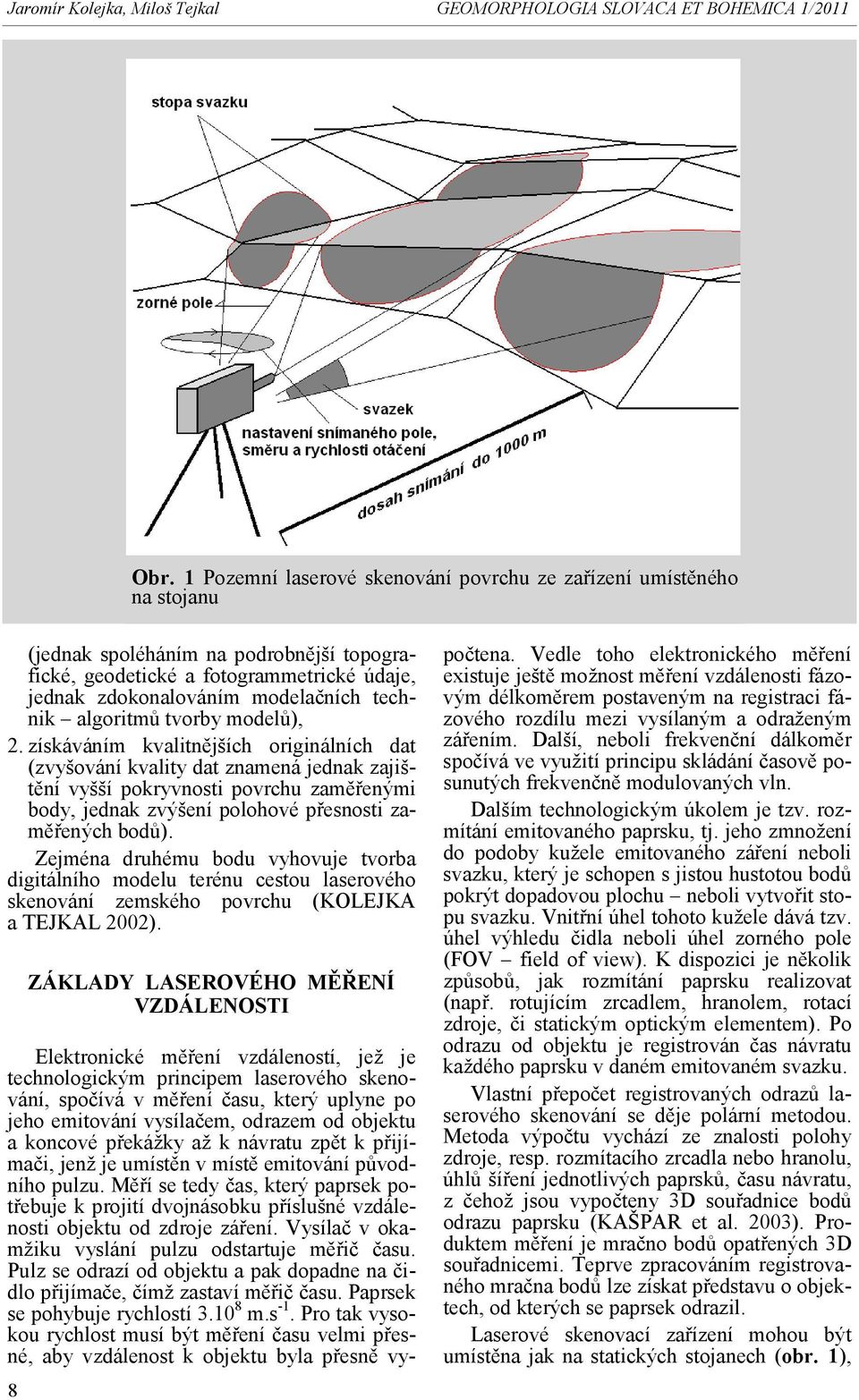 získáváním kvalitnějších originálních dat (zvyšování kvality dat znamená jednak zajištění vyšší pokryvnosti povrchu zaměřenými body, jednak zvýšení polohové přesnosti zaměřených bodů).