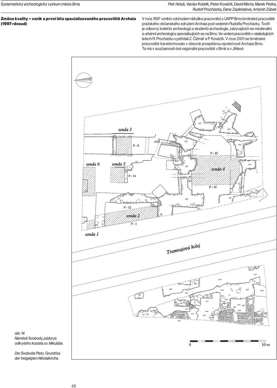 Tvořil je odborný kolektiv archeologů a studentů archeologie, zabývajících se medievální a urbánní archeologií a specializujících se na Brno. Ve vedení pracoviště v následujících letech R.