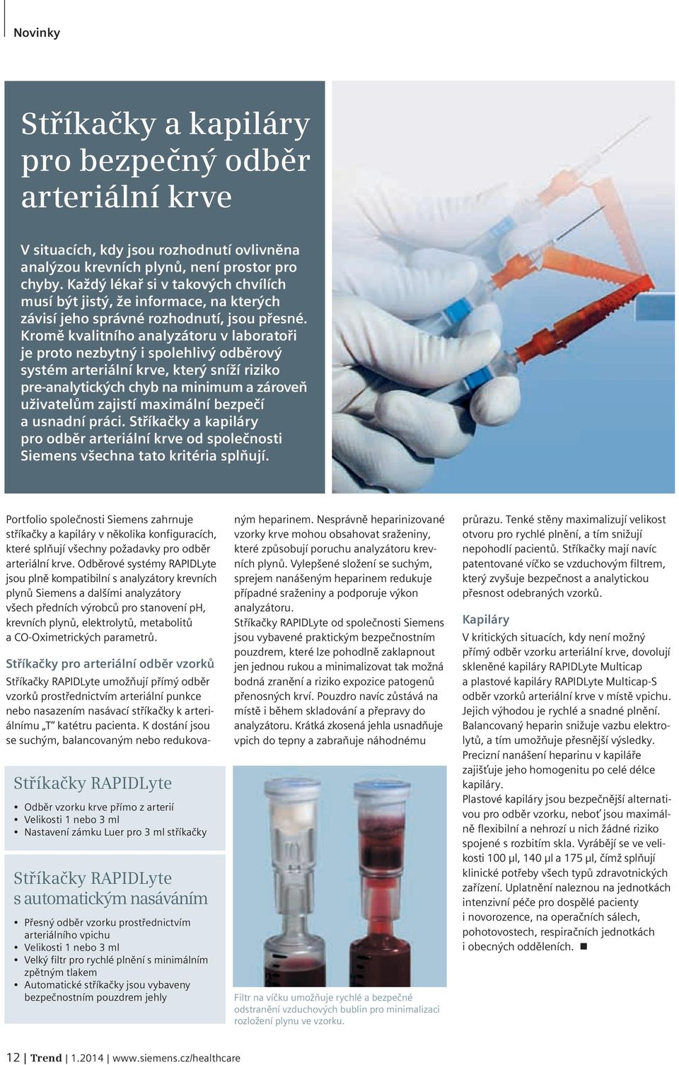 Kromě kvalitního analyzátoru v laboratoři je proto nezbytný i spolehlivý odběrový systém arteriální krve, který sníží riziko pre-analytických chyb na minimum a zároveň uživatelům zajistí maximální