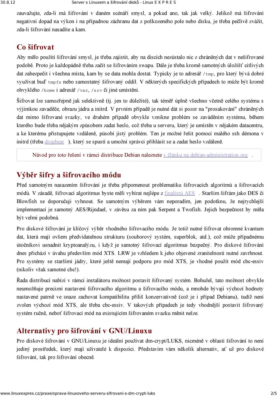 Co šifrovat Aby mělo použití šifrování smysl, je třeba zajistit, aby na discích nezůstalo nic z chráněných dat v nešifrované podobě. Proto je každopádně třeba začít se šifrováním swapu.