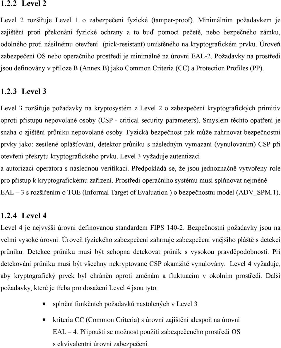 prvku. Úroveň zabezpečení OS nebo operačního prostředí je minimálně na úrovni EAL-2. Požadavky na prostředí jsou definovány v příloze B (Annex B) jako Common Criteria (CC) a Protection Profiles (PP).