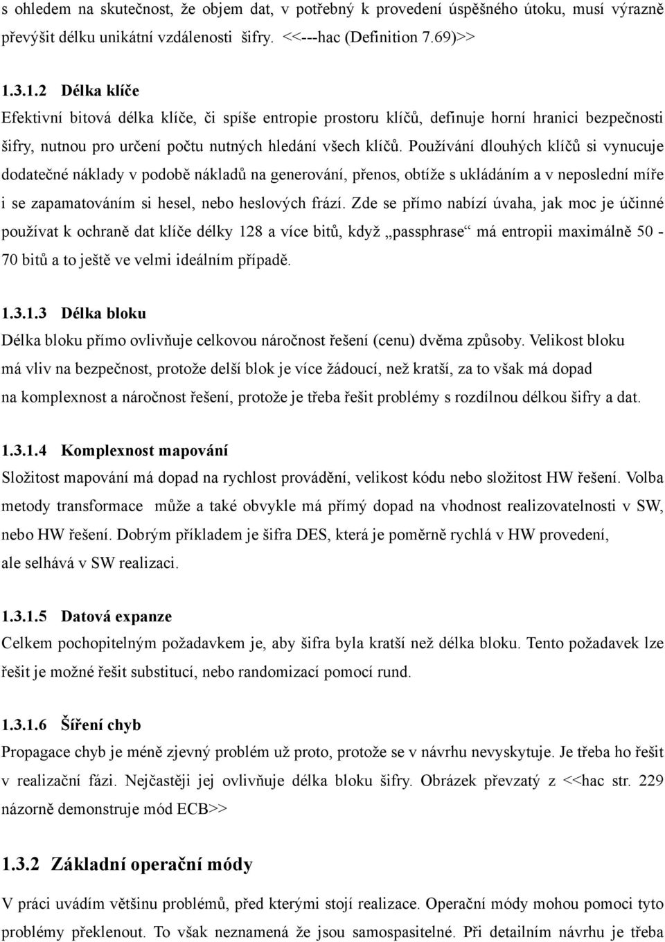 Používání dlouhých klíčů si vynucuje dodatečné náklady v podobě nákladů na generování, přenos, obtíže s ukládáním a v neposlední míře i se zapamatováním si hesel, nebo heslových frází.