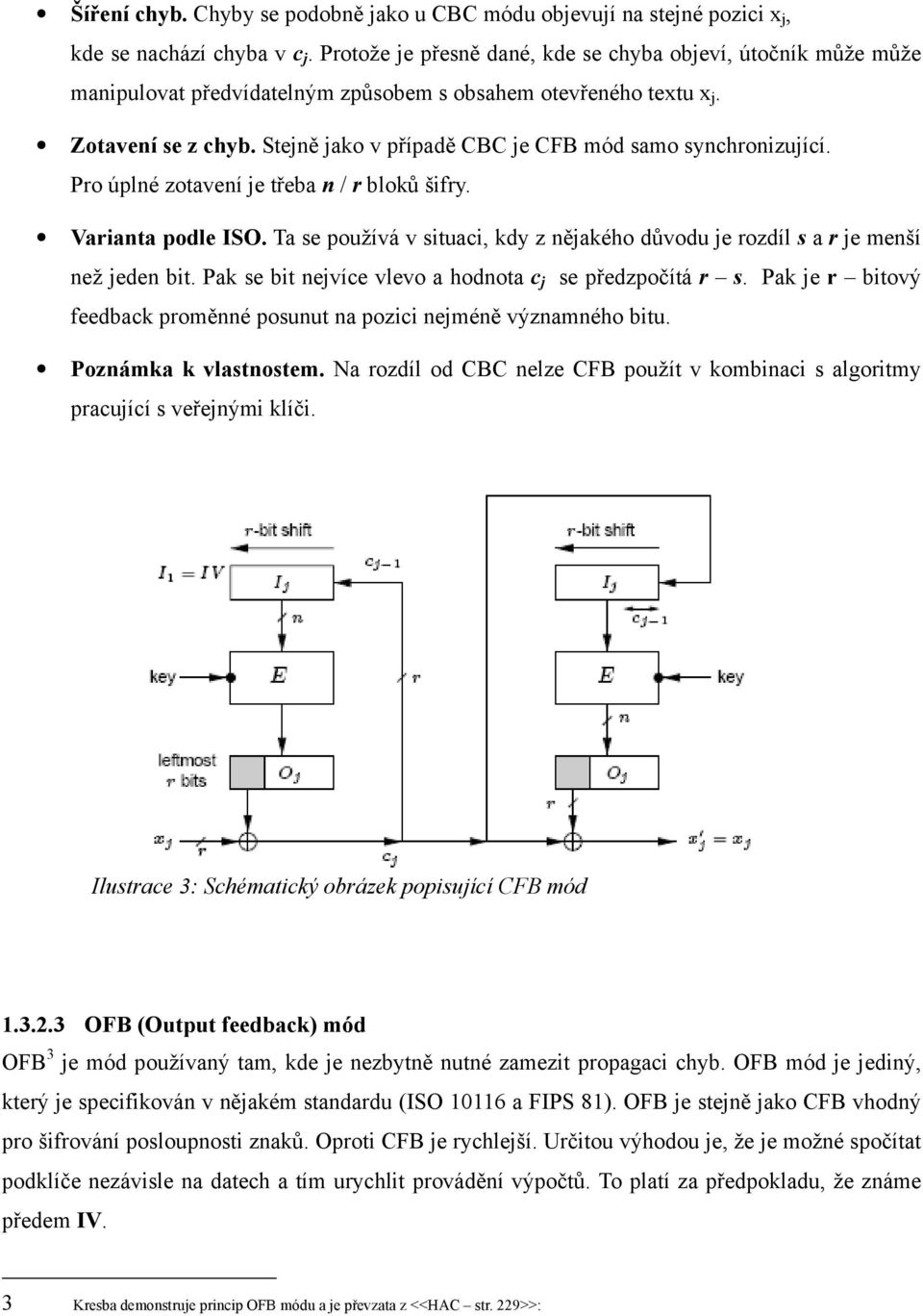 Stejně jako v případě CBC je CFB mód samo synchronizující. Pro úplné zotavení je třeba n / r bloků šifry. Varianta podle ISO.