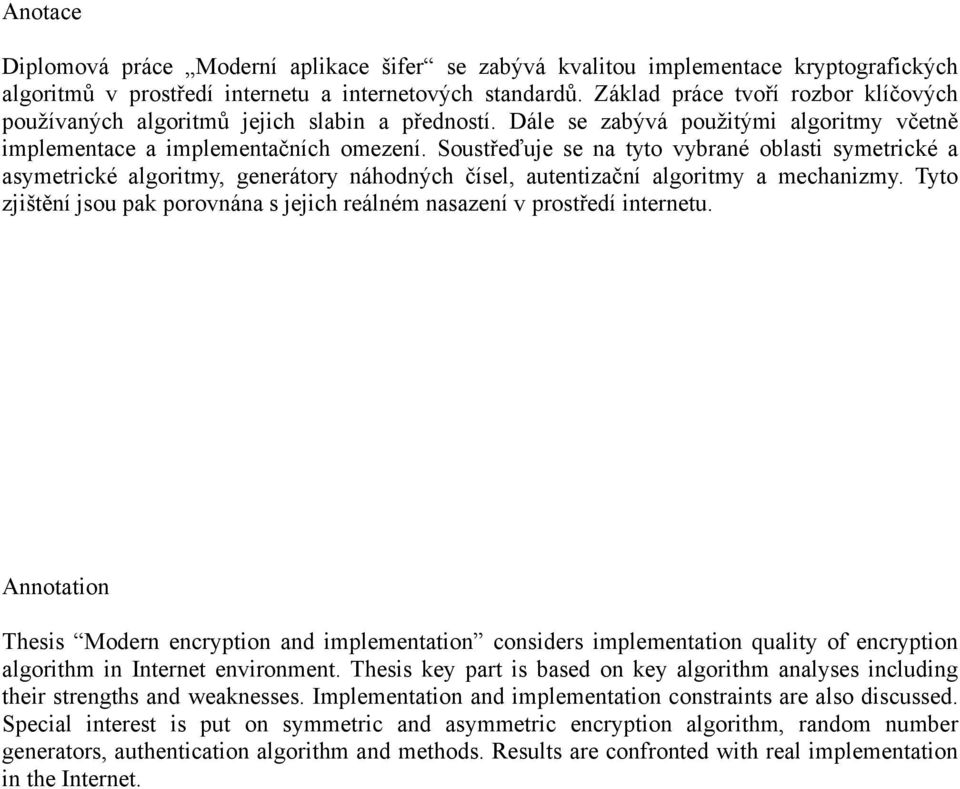 Soustřeďuje se na tyto vybrané oblasti symetrické a asymetrické algoritmy, generátory náhodných čísel, autentizační algoritmy a mechanizmy.