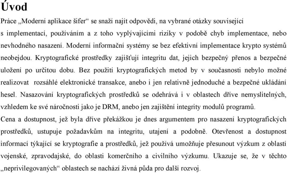 Bez použití kryptografických metod by v současnosti nebylo možné realizovat rozsáhlé elektronické transakce, anebo i jen relativně jednoduché a bezpečné ukládání hesel.