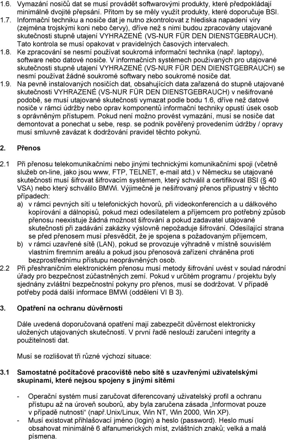 (VS-NUR FÜR DEN DIENSTGEBRAUCH). Tato kontrola se musí opakovat v pravidelných časových intervalech. 1.8. Ke zpracování se nesmí používat soukromá informační technika (např.