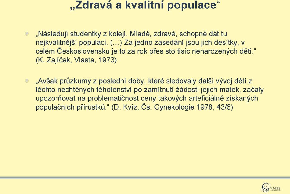 Zajíček, Vlasta, 1973) Avšak průzkumy z poslední doby, které sledovaly další vývoj dětí z těchto nechtěných těhotenství po